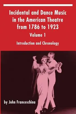 Muzică incidentală și de dans în teatrul american de la 1786 la 1923: Volumul 1, Introducere și cronologie - Incidental and Dance Music in the American Theatre from 1786 to 1923: Volume 1, Introduction and Chronology