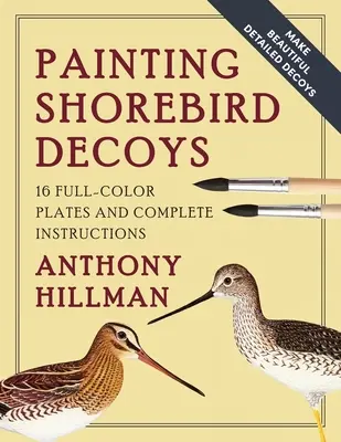 Pictarea momelilor pentru păsări de țărm: 16 planșe color și instrucțiuni complete - Painting Shorebird Decoys: 16 Full-Color Plates and Complete Instructions
