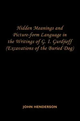 Înțelesuri ascunse și limbaj în formă de imagine în scrierile lui G.I. Gurdjieff: (Excavațiile câinelui îngropat) - Hidden Meanings and Picture-form Language in the Writings of G.I. Gurdjieff: (Excavations of the Buried Dog)