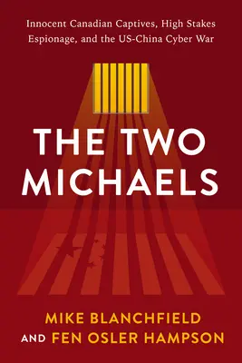 Cei doi Michaels: Captivi canadieni nevinovați și spionaj cu mize mari în războiul cibernetic SUA-China - The Two Michaels: Innocent Canadian Captives and High Stakes Espionage in the Us-China Cyber War