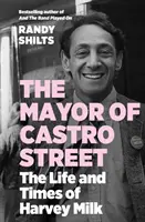 Primarul de pe strada Castro - Viața și epoca lui Harvey Milk (Shilts Randy (autor)) - Mayor of Castro Street - The Life and Times of Harvey Milk (Shilts Randy (author))