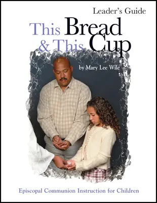 Această pâine și acest pahar - Ghidul liderului: Studiul comuniunii episcopale - This Bread and This Cup Leaders Guide: Episcopal Communion Study