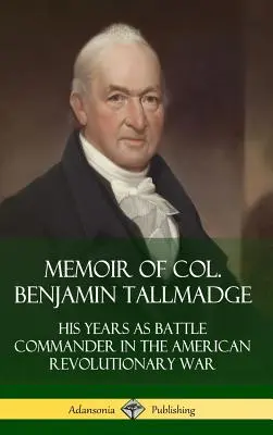 Memoriile colonelului Benjamin Tallmadge: Anii săi ca comandant de bătălie în războiul revoluționar american (Hardcover) - Memoir of Col. Benjamin Tallmadge: His Years as Battle Commander in the American Revolutionary War (Hardcover)