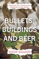 Bullets, Buildings and Beer - Exploits of a contractor working in WAR ZONES