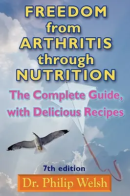 Eliberarea de artrită prin nutriție: Ghidul complet, cu rețete delicioase - Freedom from Arthritis Through Nutrition: The Complete Guide, with Delicious Recipes
