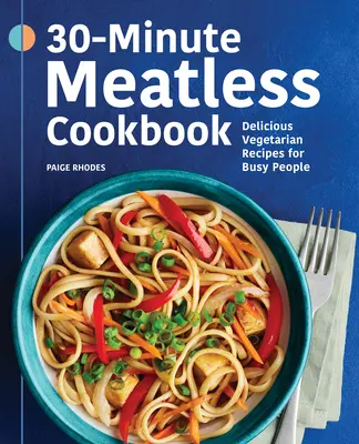 Carte de bucate fără carne de 30 de minute: Rețete vegetariene delicioase pentru oameni ocupați - 30-Minute Meatless Cookbook: Delicious Vegetarian Recipes for Busy People