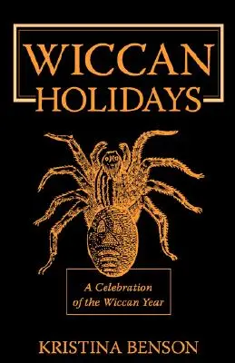 Wiccan Holidays - O celebrare a anului wiccan: 365 de zile în anul vrăjitoarelor - Wiccan Holidays - A Celebration of the Wiccan Year: 365 Days in the Witches Year