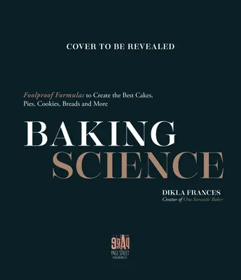 Știința coacerii: Formule infailibile pentru a crea cele mai bune prăjituri, plăcinte, biscuiți, pâine și multe altele - Baking Science: Foolproof Formulas to Create the Best Cakes, Pies, Cookies, Breads and More