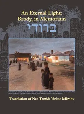 O lumină eternă: Brody, in Memoriam: Traducere din Ner Tamid: Yizkor Lebrody - An Eternal Light: Brody, in Memoriam: Translation of Ner Tamid: Yizkor Lebrody