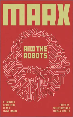 Marx și roboții: Producția în rețea, tehnologia informației și munca umană - Marx and the Robots: Networked Production, Ai, and Human Labour