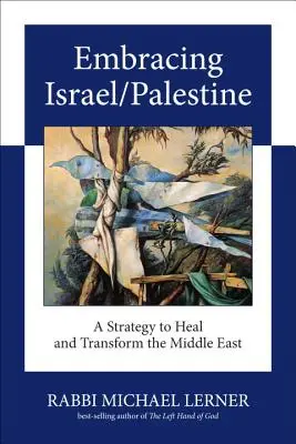 Îmbrățișarea Israelului/Palestina: O strategie de vindecare și transformare a Orientului Mijlociu - Embracing Israel/Palestine: A Strategy to Heal and Transform the Middle East