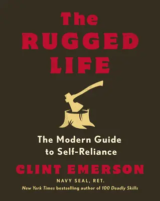 The Rugged Life: Ghidul modern al autosuficienței - The Rugged Life: The Modern Guide to Self-Reliance