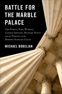 Bătălia pentru Palatul de Marmură: Abe Fortas, Lyndon Johnson, Earl Warren, Richard Nixon și forjarea Curții Supreme moderne - Battle for the Marble Palace: Abe Fortas, Lyndon Johnson, Earl Warren, Richard Nixon and the Forging of the Modern Supreme Court
