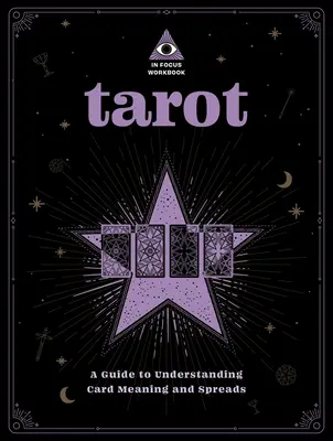 Tarot: O carte de lucru în Focus: Un ghid pentru înțelegerea semnificației cărților și a răspândirii volumului 1 - Tarot: An in Focus Workbook: A Guide to Understanding Card Meanings and Spreadsvolume 1