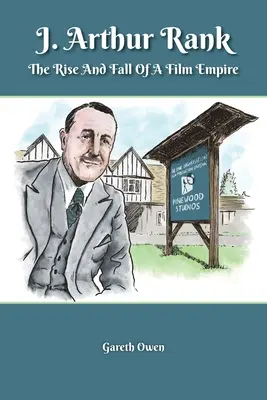 J. Arthur Rank - Ascensiunea și decăderea imperiului său cinematografic - J. Arthur Rank - The Rise and Fall of His Film Empire