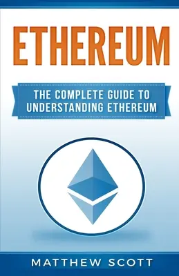Ethereum: Ghidul complet pentru înțelegerea Ethereum - Ethereum: The Complete Guide to Understanding Ethereum