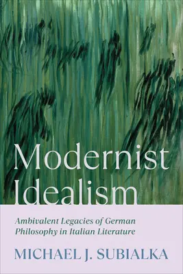 Idealismul modernist: Moșteniri ambivalente ale filosofiei germane în literatura italiană - Modernist Idealism: Ambivalent Legacies of German Philosophy in Italian Literature
