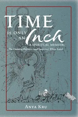 Timpul este doar un centimetru: A Spiritual Memoir: Universul livrează (și surprinde) atunci când i se cere - Time is Only an Inch: A Spiritual Memoir: The Universe Delivers (and Surprises) When Asked
