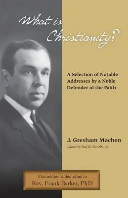 Ce este creștinismul? Discursuri notabile ale unui nobil apărător al credinței - What Is Christianity? Notable Addresses from a Noble Defender of the Faith