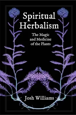 Herbalismul spiritual: Magia și medicina plantelor - Spiritual Herbalism: The Magic and Medicine of the Plants
