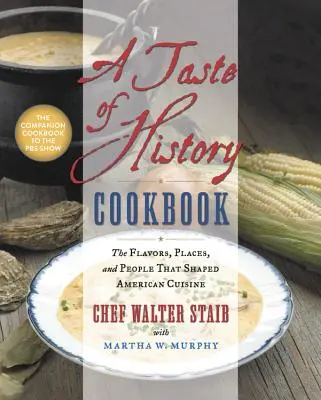 O carte de bucate cu gust de istorie: Aromele, locurile și oamenii care au modelat bucătăria americană (The Flavors, Places, and People That Shaped American Cuisine) - A Taste of History Cookbook: The Flavors, Places, and People That Shaped American Cuisine