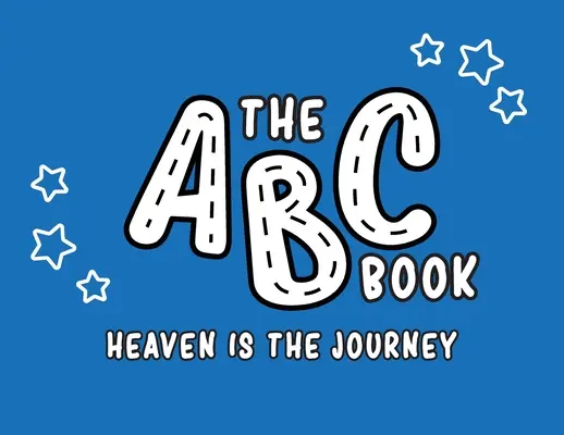 Cartea ABC: Heaven Is The Journey - The ABC Book: Heaven Is The Journey