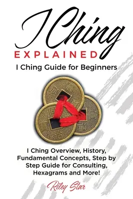 I Ching explicat: Ghidul I Ching pentru începători - I Ching Explained: I Ching Guide for Beginners