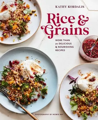 Orez și cereale: Mai mult de 70 de rețete delicioase și hrănitoare - Rice & Grains: More Than 70 Delicious and Nourishing Recipes