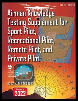 Supliment la testarea cunoștințelor aeronautice pentru pilot sportiv, pilot de agrement, pilot la distanță și pilot privat: Faa-Ct-8080-2h - Airman Knowledge Testing Supplement for Sport Pilot, Recreational Pilot, Remote Pilot, and Private Pilot: Faa-Ct-8080-2h