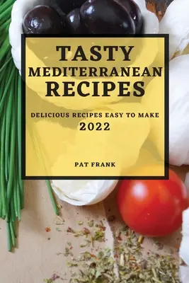 Rețete mediteraneene gustoase 2022: Rețete delicioase ușor de făcut - Tasty Mediterranean Recipes 2022: Delicious Recipes Easy to Make
