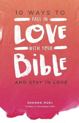 10 moduri de a te îndrăgosti de Biblia ta: Și să rămâi îndrăgostit - 10 Ways to Fall in Love with Your Bible: And Stay in Love