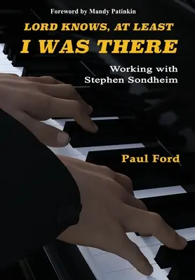 Lord Knows, At Least I Was There: Lucrând cu Stephen Sondheim - Lord Knows, At Least I Was There: Working with Stephen Sondheim