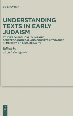 Understanding Texts in Early Judaism: Studies on Biblical, Qumranic, Deuterocanonical and Cognate Literature in Memory of Gza Xeravits