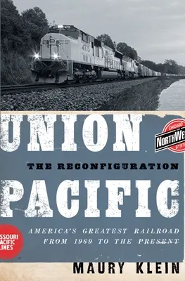 Union Pacific: Reconfigurarea: Cea mai mare cale ferată a Americii din 1969 până în prezent - Union Pacific: The Reconfiguration: America's Greatest Railroad from 1969 to the Present
