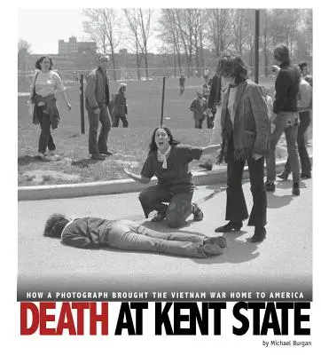 Moartea de la Kent State: Cum o fotografie a adus războiul din Vietnam acasă în America (How a Photograph Brought the Vietnam War Home to America) - Death at Kent State: How a Photograph Brought the Vietnam War Home to America