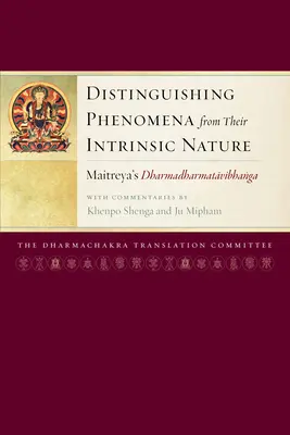 Distingerea fenomenelor de natura lor intrinsecă: Dharmadharmatavibhanga a lui Maitreya cu comentariile lui Khenpo Shenga și Ju Mipham - Distinguishing Phenomena from Their Intrinsic Nature: Maitreya's Dharmadharmatavibhanga with Commentaries by Khenpo Shenga and Ju Mipham