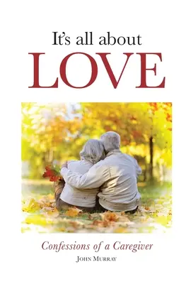 Totul despre iubire: Confesiunile unui îngrijitor - It's All About Love: Confessions of a Caregiver