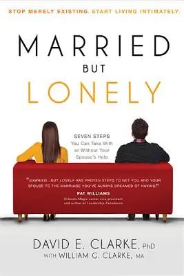 Căsătorit... dar singur: Încetează să mai exiști pur și simplu. Începeți să trăiți în intimitate - Married...But Lonely: Stop Merely Existing. Start Living Intimately