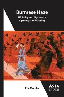 Burmese Haze: Politica noastră și deschiderea - și închiderea - Myanmarului - Burmese Haze: Us Policy and Myanmar's Opening--And Closing