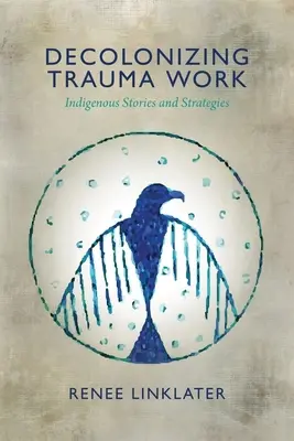 Decolonizing Trauma Work: Povești și strategii indigene - Decolonizing Trauma Work: Indigenous Stories and Strategies