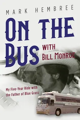 On the Bus with Bill Monroe: Călătoria mea de cinci ani cu părintele Blue Grass - On the Bus with Bill Monroe: My Five-Year Ride with the Father of Blue Grass