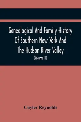 Genealogical And Family History Of Southern New York And The Hudson River Valley; A Record Of The Achievements Of Her People In The Making Of A Common