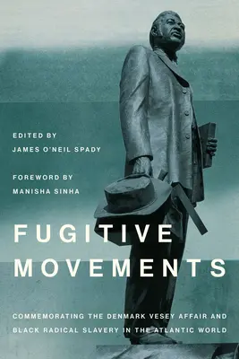 Mișcări fugitive: Comemorarea afacerii Denmark Vesey și a antisclavagismului radical negru în lumea atlantică - Fugitive Movements: Commemorating the Denmark Vesey Affair and Black Radical Antislavery in the Atlantic World