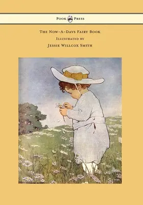 The Now-A-Days Fairy Book - Ilustrată de Jessie Willcox Smith - The Now-A-Days Fairy Book - Illustrated by Jessie Willcox Smith