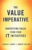 Imperativul valorii: recoltarea de valoare din inițiativele dvs. IT - The Value Imperative: Harvesting Value from Your It Initiatives