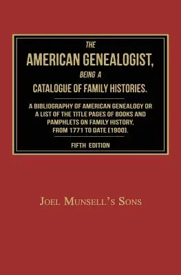 Genealogistul american, fiind un catalog al istoriilor de familie: A Bibliography of American Genealogy or a Sist of the Title Pages of Books and Pamphl - The American Genealogist, Being a Catalogue of Family Histories: A Bibliography of American Genealogy or a Sist of the Title Pages of Books and Pamphl