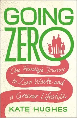 Going Zero: Călătoria unei familii către zero deșeuri și un stil de viață mai ecologic - Going Zero: One Family's Journey to Zero Waste and a Greener Lifestyle