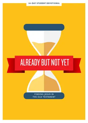 Already But Not Yet - Teen Devotional: Găsirea lui Isus în Vechiul Testamentvolumul 4 - Already But Not Yet - Teen Devotional: Finding Jesus in the Old Testamentvolume 4
