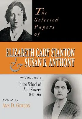The Selected Papers of Elizabeth Cady Stanton and Susan B. Anthony: În școala anti-sclavagismului, 1840-1866 - The Selected Papers of Elizabeth Cady Stanton and Susan B. Anthony: In the School of Anti-Slavery, 1840 to 1866