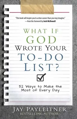 Ce-ar fi dacă Dumnezeu ți-ar scrie lista de lucruri de făcut: 52 de moduri de a profita la maximum de fiecare zi - What If God Wrote Your To-Do List?: 52 Ways to Make the Most of Every Day